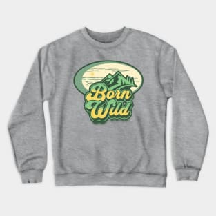 Born wild; nature; outdoors; outdoorsy; wild; mountains; woods; adventure; travel; backpacking; hiking; trekking; camping; bush walking; mountain climber; nature lover; forest; travelling; camper; Crewneck Sweatshirt